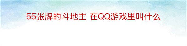 55张牌的斗地主 在QQ游戏里叫什么