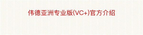 伟德亚洲专业版(VC+)官方介绍